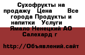 Сухофрукты на продажу › Цена ­ 1 - Все города Продукты и напитки » Услуги   . Ямало-Ненецкий АО,Салехард г.